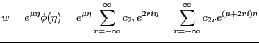 $\displaystyle w=e^{\mu \eta}\phi(\eta)=e^{\mu \eta}\sum^{\infty}_{r=-\infty}c_{2r}e^{2ri\eta}=\sum^{\infty}_{r=-\infty}c_{2r}e^{(\mu + 2ri)\eta}$