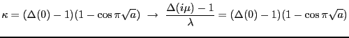 $\displaystyle \kappa = (\Delta(0)-1)(1-\cos \pi \sqrt{a})  \rightarrow  \frac{\Delta(i\mu)-1}{\lambda}= (\Delta(0)-1)(1-\cos \pi \sqrt{a})$