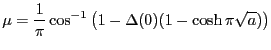 $\displaystyle \mu=\frac{1}{\pi}\cos^{-1}\left(1-\Delta(0)(1-\cosh \pi \sqrt{a})\right)$
