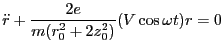 $\displaystyle \ddot{r}+ \frac{2e}{m(r^2_0+2z_0^2)}(V\cos \omega t)r=0$