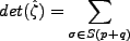 $\displaystyle det(\hat{\zeta})=\sum \limits_{\sigma \in S(p+q)}$