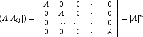 $\displaystyle (A\vert A_{ij}\vert)=\left\vert \begin{array}{ccccc}A&0&0&\cdots&...
...\cdots&\cdots&\cdots&0\\
0&0&0&\cdots&A\end{array}\right\vert = \vert A\vert^n$