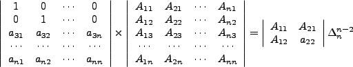 $\displaystyle \left\vert \begin{array}{cccc}1&0&\cdots&0\\
0&1&\cdots&0\\
a_{...
...n{array}{cc} A_{11}&A_{21} A_{12}&a_{22}\end{array}\right\vert\Delta_n^{n-2}
$