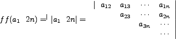 $\displaystyle ff(a_1   2n) = ^\vert\vert a_1   2n\vert = \left.\begin{array...
...\
&a_{23}&\cdots&a_{2n}\\
&&a_{3n}&\cdots\\
&&&\cdots \end{array}\right\vert$