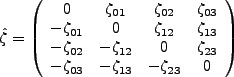 $\displaystyle \hat{\zeta}=\left(\begin{array}{cccc}
0 &\zeta_{01}&\zeta_{02}&\z...
...a_{12}&0&\zeta_{23}\\
-\zeta_{03}&-\zeta_{13}&-\zeta_{23}&0 \end{array}\right)$