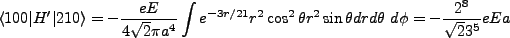 $\displaystyle \langle 100\vert H'\vert 210 \rangle = - \frac{eE}{4\sqrt{2}\pi a...
...2 \cos^2\theta r^2 \sin\theta dr d\theta \ d\phi = -\frac{2^8}{\sqrt{2} 3^5}eEa$