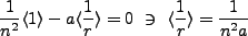 $\displaystyle \frac{1}{n^2}\langle 1 \rangle - a \langle \frac{1}{r}\rangle = 0 \ \ni \ \langle \frac{1}{r}\rangle = \frac{1}{n^2 a}$