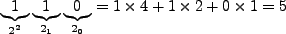 $\displaystyle \underbrace{1}_{2^2}\underbrace{1}_{2_1}\underbrace{0}_{2_0} = 1 \times 4 + 1 \times 2 + 0 \times 1 = 5$