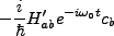 $\displaystyle -\frac{i}{\hbar}H'_{ab}e^{-i\omega_0t}c_b$