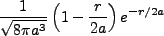 $\displaystyle \frac{1}{\sqrt{8\pi a^3}}\left(1-\frac{r}{2a}\right)e^{-r/2a}$