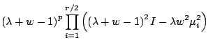 $\displaystyle \left(\lambda + w -1\right)^p \prod^{r/2}_{i=1}\left(\left(\lambda + w -1\right)^2I - \lambda w^2\mu_i^2\right) \ $