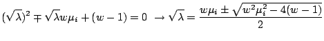 $\displaystyle (\sqrt\lambda)^2 \mp \sqrt\lambda w \mu_i + (w-1)=0 \ \rightarrow \sqrt\lambda = \frac{w\mu_i \pm \sqrt{w^2\mu_i^2-4(w-1)}}{2}$