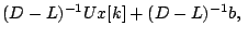 $\displaystyle (D-L)^{-1}Ux[k] + (D-L)^{-1}b,  $