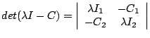 $\displaystyle det(\lambda I - C)=\left\vert\begin{array}{cc}\lambda I_1 & -C_1 \\ -C_2 & \lambda I_2\end{array}\right\vert$