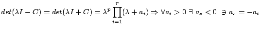 $\displaystyle det(\lambda I - C)=det(\lambda I + C) = \lambda ^p \prod^{r}_{i=1}(\lambda + a_i) \Rightarrow \forall a_i > 0 \ \exists \ a_s < 0 \ \ni a_s = -a_i$