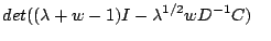 $\displaystyle det((\lambda + w -1)I-\lambda^{1/2}wD^{-1}C) \ \ \ $