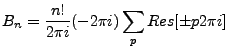 $\displaystyle B_n = \frac{n!}{2\pi i}(-2\pi i)\sum_{p} Res[\pm p2\pi i]$