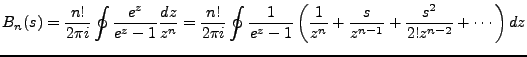 $\displaystyle B_n(s)=\frac{n!}{2\pi i}\oint \frac{e^z}{e^z -1}\frac{dz}{z^n} = ...
...eft(\frac{1}{z^n} + \frac{s}{z^{n-1}} + \frac{s^2}{2!z^{n-2}} + \cdots\right)dz$