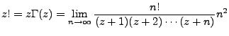 $\displaystyle z! = z\Gamma(z)=\lim_{n\rightarrow \infty}\frac{n!}{(z+1)(z+2)\cdots(z+n)}n^2$