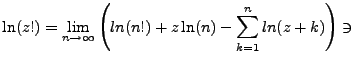 $\displaystyle \ln(z!)=\lim_{n\rightarrow \infty}\left( ln(n!)+z\ln(n)-\sum_{k=1}^{n}ln(z+k)\right) \ni$