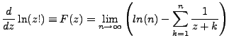$\displaystyle \frac{d}{dz}\ln(z!)\equiv F(z) = \lim_{n\rightarrow \infty}\left(ln(n)-\sum_{k=1}^{n}\frac{1}{z+k}\right)$