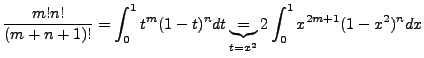 $\displaystyle \frac{m!n!}{(m+n+1)!} = \int^1_0 t^m(1-t)^n dt \underbrace{=}_{t = x^2} 2 \int^1_0 x^{2m+1}(1-x^2)^n dx$