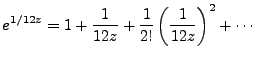 $\displaystyle e^{1/12z}=1 + \frac{1}{12z} + \frac{1}{2!}\left(\frac{1}{12z}\right)^2 + \cdots$