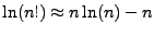 $\displaystyle \ln(n!)\approx n\ln(n)-n$