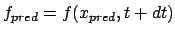 $f_{pred} = f(x_{pred},t+dt)$