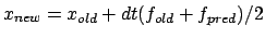 $x_{new} = x_{old} + dt ( f_{old} + f_{pred} ) / 2$