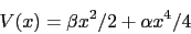 \begin{displaymath}
V(x) = \beta x^2 / 2 + \alpha x^4 / 4
\end{displaymath}