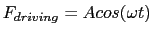 $F_{driving} = A cos( \omega t )$