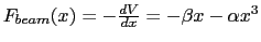 $F_{beam}(x) = - \frac{ dV } { dx } =
- \beta x - \alpha x^3 $