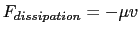 $F_{dissipation} = - \mu v$