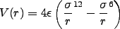 $\displaystyle V(r) = 4 \epsilon \left( \frac{\sigma}{r}^{12} - \frac{\sigma}{r}^6 \right)
$