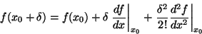 \begin{displaymath}f(x_0+\delta) = f(x_0) + \delta \left. \frac{d f}{d x }\right...
...t. \frac{\delta^2}{2!} \frac{d^2 f}{d x^2 } \right\vert _{x_0}
\end{displaymath}