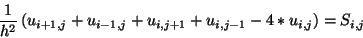 \begin{displaymath}\frac{1}{h^2}
\left( u_{i+1,j} + u_{i-1,j} + u_{i,j+1} + u_{i,j-1} - 4*u_{i,j} \right)
= S_{i,j}
\end{displaymath}