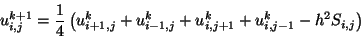 \begin{displaymath}u_{i,j}^{k+1} =
\frac{1}{4} \left( u_{i+1,j}^k + u_{i-1,j}^k + u_{i,j+1}^k + u_{i,j-1}^k
- h^2 S_{i,j}
\right)
\end{displaymath}