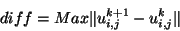 \begin{displaymath}diff = Max \Vert u_{i,j}^{k+1} - u_{i,j}^{k} \Vert
\end{displaymath}