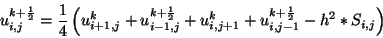 \begin{displaymath}u_{i,j}^{k+\frac{1}{2}} =
\frac{1}{4} \left( u_{i+1,j}^k + ...
...{i,j+1}^k + u_{i,j-1}^{k+\frac{1}{2}} - h^2 * S_{i,j}
\right)
\end{displaymath}