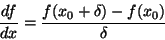 \begin{displaymath}\frac{d f}{d x} = \frac{f(x_0+\delta) - f(x_0)}{\delta}
\end{displaymath}