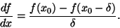 \begin{displaymath}\frac{d f}{d x} = \frac{f(x_0) - f(x_0-\delta)}{\delta}.
\end{displaymath}