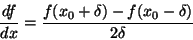 \begin{displaymath}\frac{d f}{d x} = \frac{f(x_0+\delta) - f(x_0-\delta)}{2 \delta}
\end{displaymath}