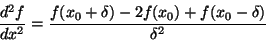 \begin{displaymath}\frac{d^2 f}{d x^2 } = \frac{f(x_0+\delta) - 2 f(x_0) + f(x_0-\delta)}
{\delta^2}
\end{displaymath}