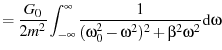 $\displaystyle = \frac{G_0}{2m^2} \ensuremath{\int_{-\infty}^{\infty} {\frac{1}{(\omega_0^2-\omega^2)^2 + \beta^2\omega^2}} \dd{\omega}}$