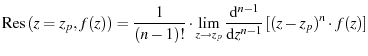 $\displaystyle \operatorname{Res}\left({z=z_p},{f(z)}\right) = \frac{1}{(n-1)!} ...
...\lim_{z \rightarrow {z_p}} \nderiv{n-1}{z}{}\left[ (z-z_p)^n \cdot f(z) \right]$