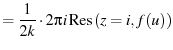 $\displaystyle = \frac{1}{2k} \cdot 2 \pi i \operatorname{Res}\left({z=i},{f(u)}\right)$