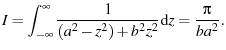 $\displaystyle I = \ensuremath{\int_{-\infty}^{\infty} {\frac{1}{(a^2-z^2) + b^2 z^2}} \dd{z}} = \frac{\pi}{b a^2}.$