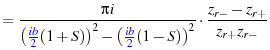 $\displaystyle = \frac{\pi i}{ \left( \textcolor{Blue}{\frac{ib}{2}} (1+S) \righ...
...{Blue}{\frac{ib}{2}} (1-S) \right)^2 } \cdot \frac{z_{r-}-z_{r+}}{z_{r+}z_{r-}}$