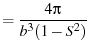 $\displaystyle = \frac{ 4\pi }{ b^3 (1 - S^2)}$